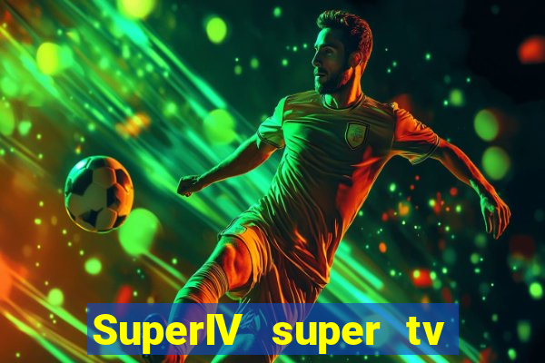 SuperIV super tv ao vivo super tv ao vivo globo